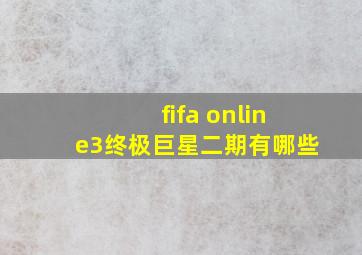 fifa online3终极巨星二期有哪些